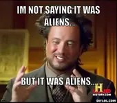 ancient-aliens-invisible-something-meme-generator-im-not-saying-it-was-aliens-but-it-was-alie...webp