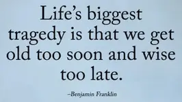 quote-benjamin-franklin-lifes-biggest-tragedy-we-get-told-too-soon-and-wise-too-late.webp