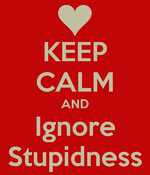 keep-calm-and-ignore-stupidness.png